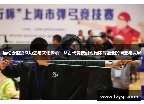 运动会的悠久历史与文化传承：从古代竞技到现代体育盛会的演变与发展