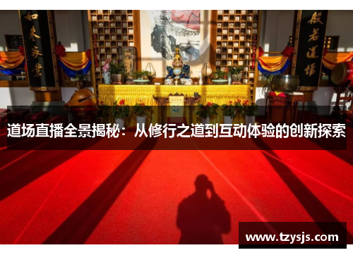道场直播全景揭秘：从修行之道到互动体验的创新探索