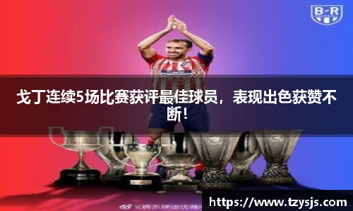 戈丁连续5场比赛获评最佳球员，表现出色获赞不断！